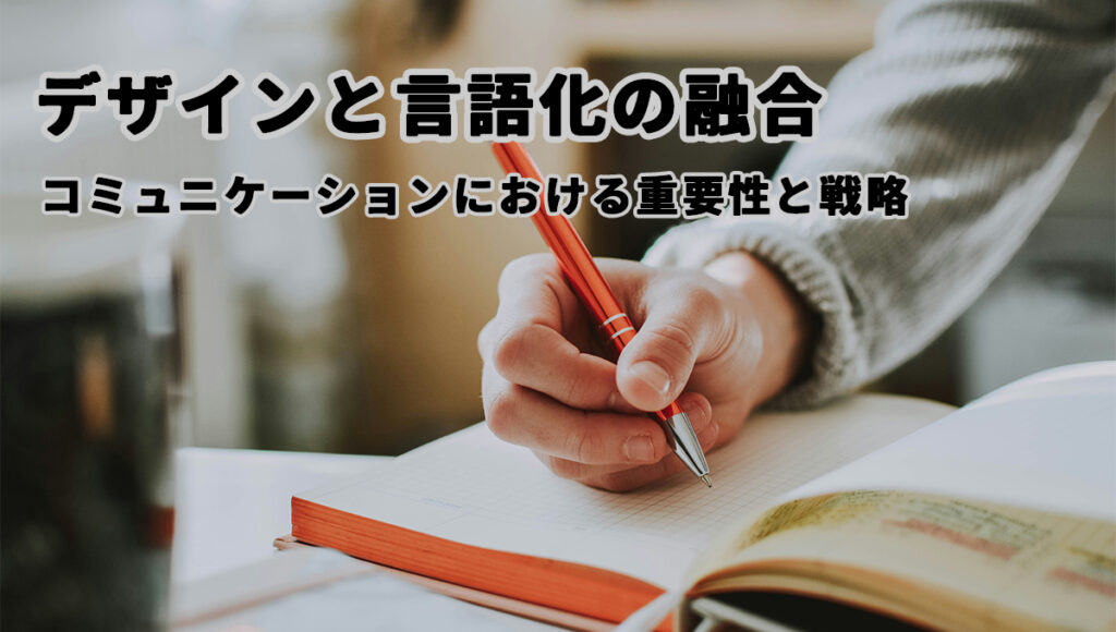 デザインと言語化の融合：コミュニケーションにおける重要性と戦略